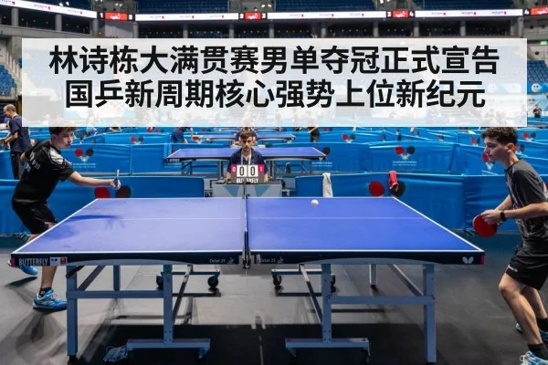 林诗栋大满贯赛男单夺冠正式宣告国乒新周期核心强势上位新纪元
